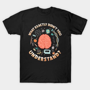 What Exactly Didn't You Understand I Funny Science T-Shirt